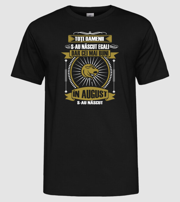 Toți oamenii s-au născut egali, dar cei mai buni s-au născut în august model negru pe tricou