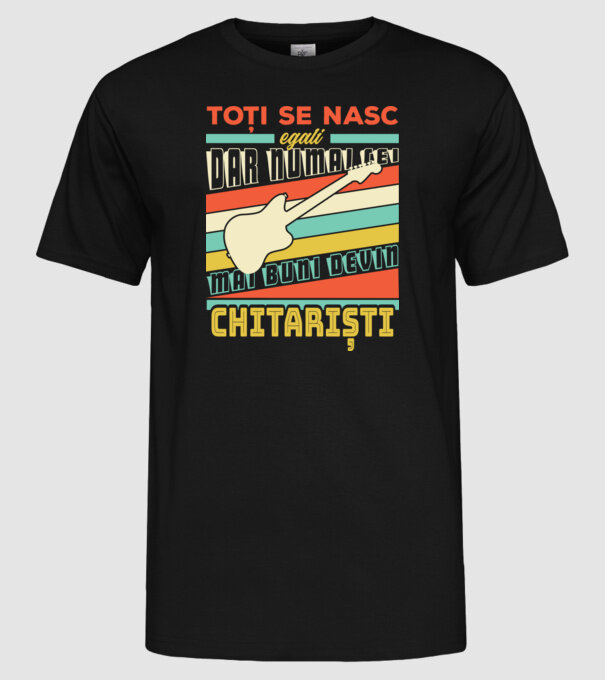 toți se nasc egali, dar numai cei mai buni devin chitariști model negru pe tricou