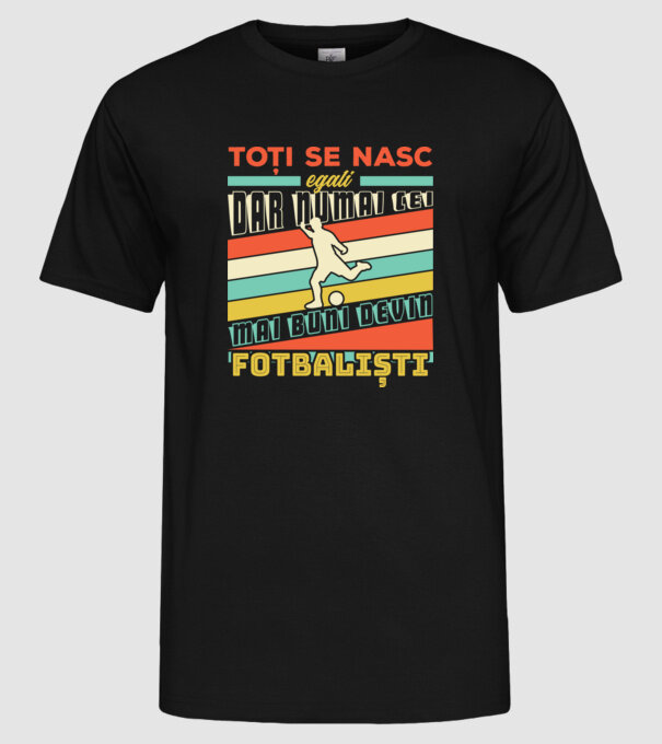 toți se nasc egali, dar numai cei mai buni devin fotbaliști model negru pe tricou