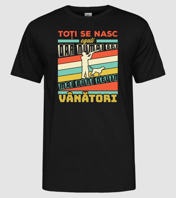 toți se nasc egali, dar numai cei mai buni devin vânători model negru pe tricou