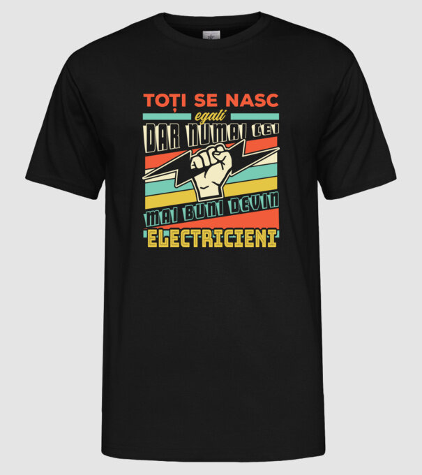 Toți se nasc egali, dar numai cei mai buni devin electricieni model negru pe tricou