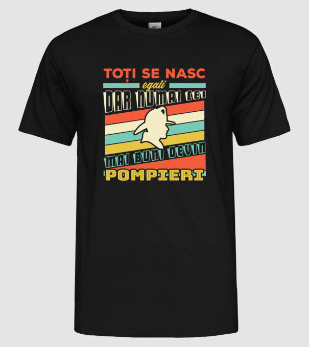 Toți se nasc egali, dar numai cei mai buni devin pompieri model negru pe tricou