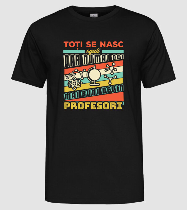 toți se nasc egali, dar numai cei mai buni devin profesori model negru pe tricou
