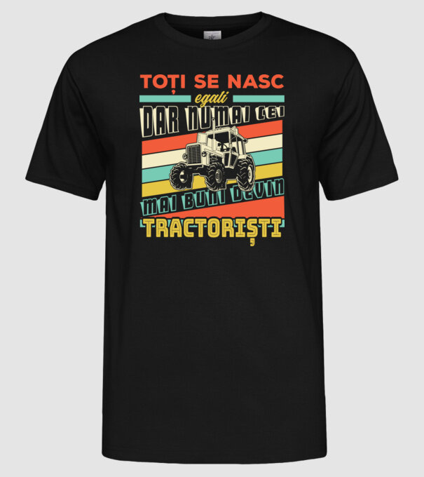 Toți se nasc egali, dar numai cei mai buni devin tractoriști model negru pe tricou