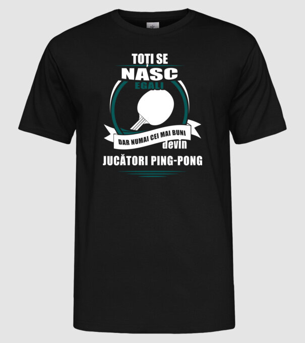 toți se nasc egali, dar numai cei mai buni devin jucători ping-pong model negru pe tricou