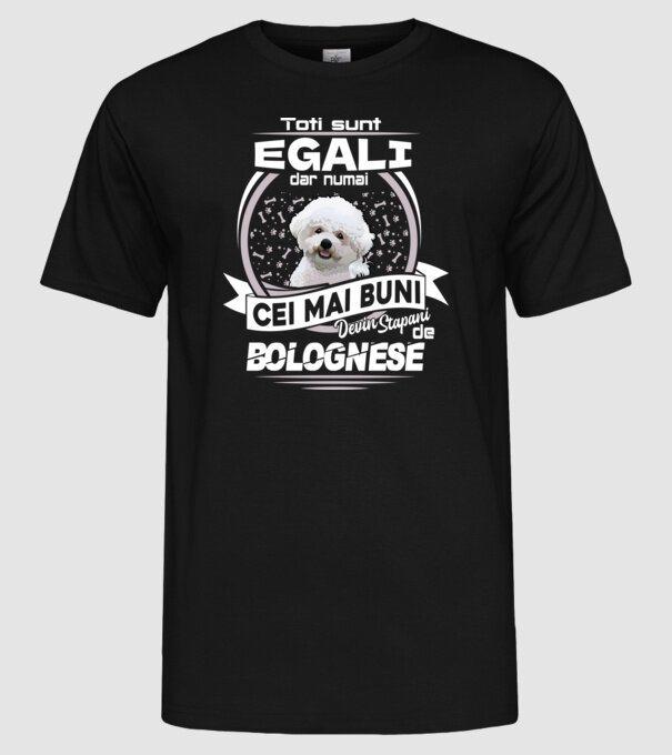 Toți sunt egali, dar numai cei mai buni devin stăpâni de bolognese lght model negru pe tricou