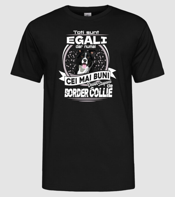 Toți sunt egali, dar numai cei mai buni devin stăpâni de border collie lght model negru pe tricou