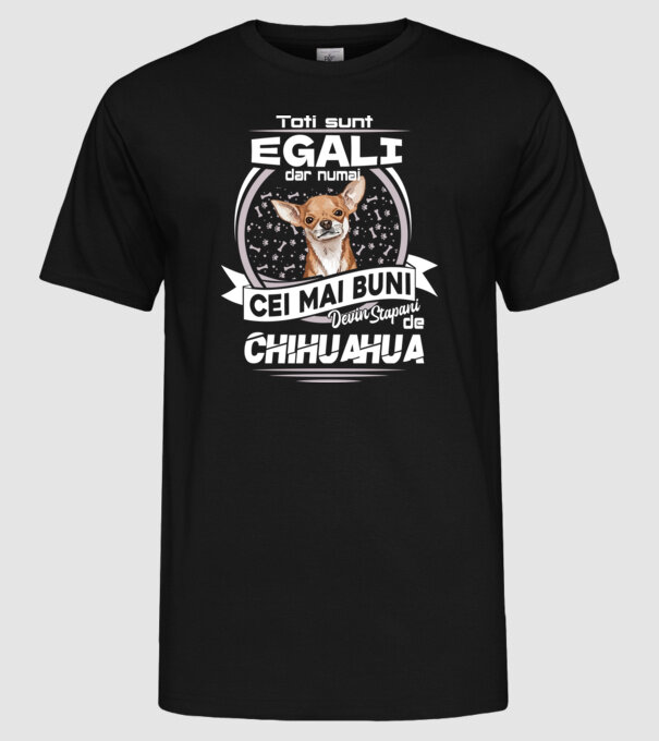 Toți sunt egali, dar numai cei mai buni devin stăpâni de chihuahua lght model negru pe tricou