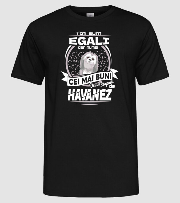 Toți sunt egali, dar numai cei mai buni devin stăpâni de havanez lght model negru pe tricou