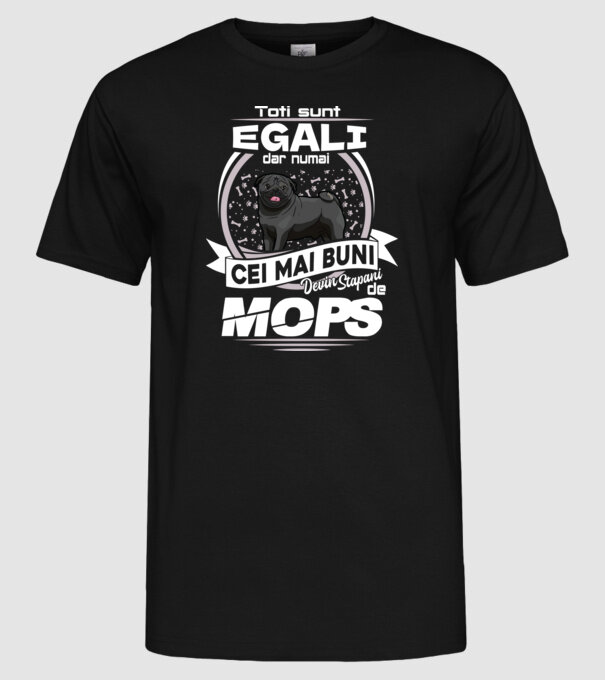 Toți sunt egali, dar numai cei mai buni devin stăpâni de mops lght model negru pe tricou