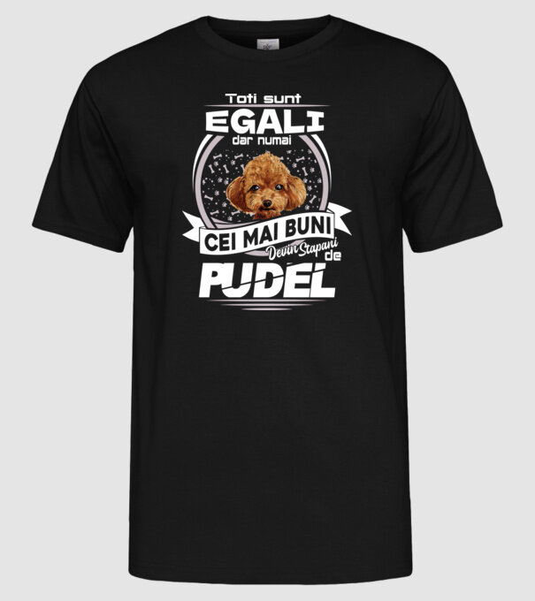 Toți sunt egali, dar numai cei mai buni devin stăpâni de pudel lght model negru pe tricou