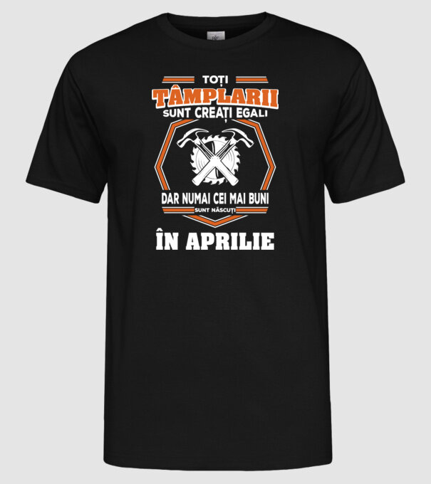 toți tâmplarii sunt creați egali, dar numai cei mai buni sunt născuți în aprilie model negru pe tricou
