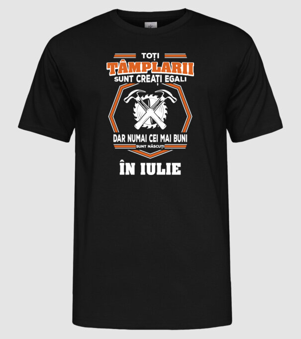 toți tâmplarii sunt creați egali, dar numai cei mai buni sunt născuți în iulie model negru pe tricou