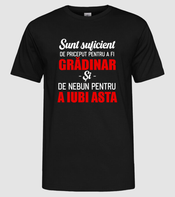 sunt suficient de priceput pentru a fi un super grădinar și suficient de nebun pentru a iubi asta model negru pe tricou