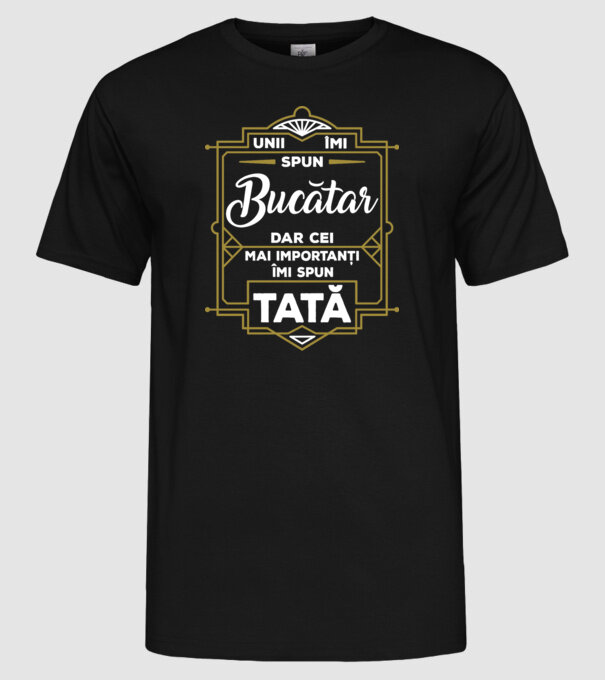 Unii îmi spun Bucătar, dar cei mai importanți îmi spun tată model negru pe tricou