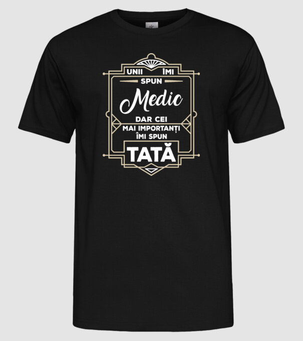 Unii îmi spun Medic, dar cei mai importanți îmi spun tată model negru pe tricou