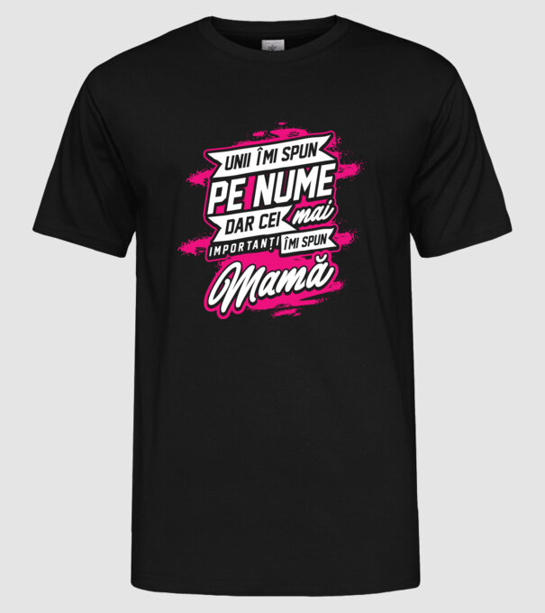 Unii îmi spun pe nume, dar cei mai importanți îmi spun mamă model negru pe tricou