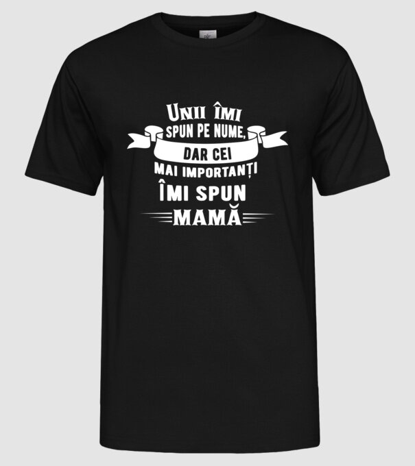 Unii îmi spun pe nume, dar cei mai importanți îmi spun mamă model negru pe tricou