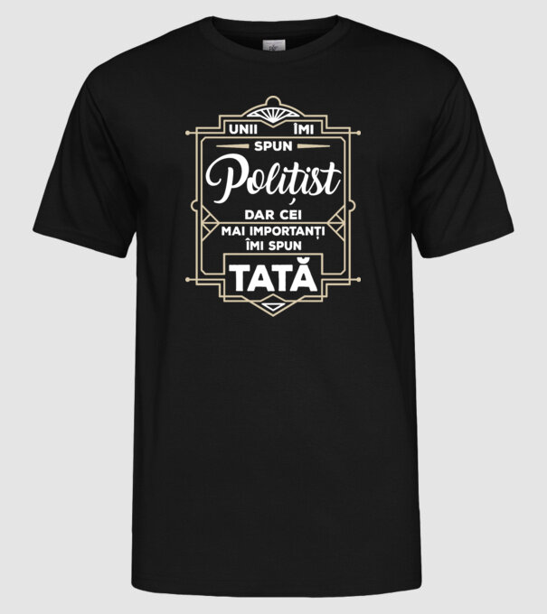 Unii îmi spun Polițist, dar cei mai importanți îmi spun tată model negru pe tricou