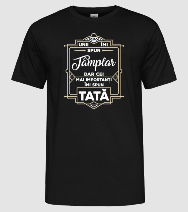 Unii îmi spun Tâmplar, dar cei mai importanți îmi spun tată model negru pe tricou