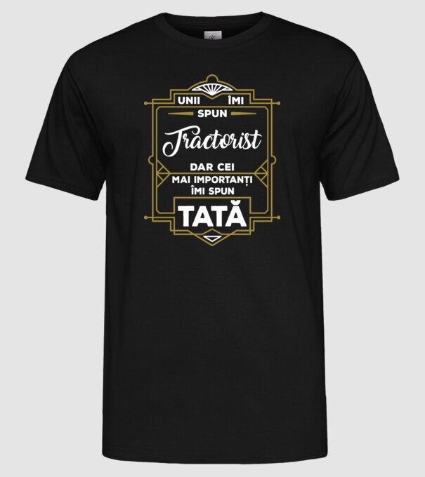 Unii îmi spun Tractorist, dar cei mai importanți îmi spun tată model negru pe tricou