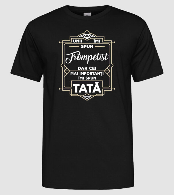 unii îmi spun trompetist, dar cei mai importanți îmi spun tată model negru pe tricou