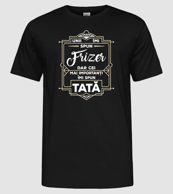Unii îmi spun Frizer, dar cei mai importanți îmi spun tată model negru pe tricou
