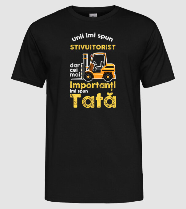 UUnii îmi spun stivuitorist, dar cei mai importanți îmi spun Tată model negru pe tricou