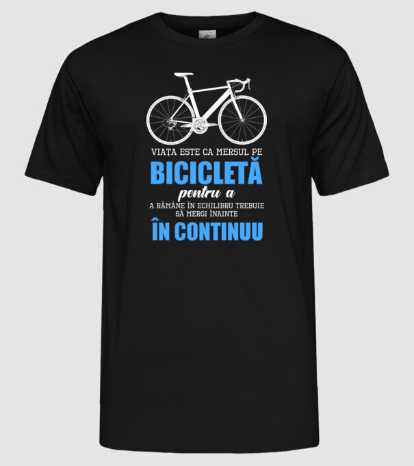 Viața este ca mersul pe bicicletă, pentru a rămâne în echilibru trebuie să mergi înainte în continuu model negru pe tricou