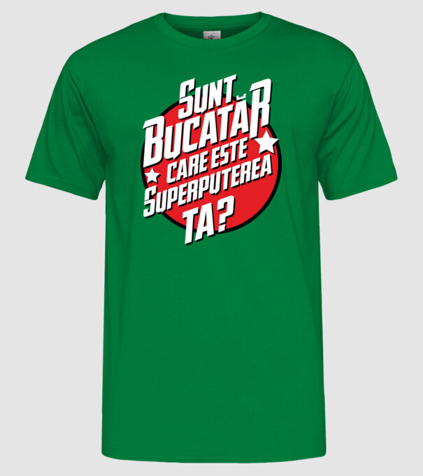 sunt bucătar, care este superputerea ta? model verde pe tricou