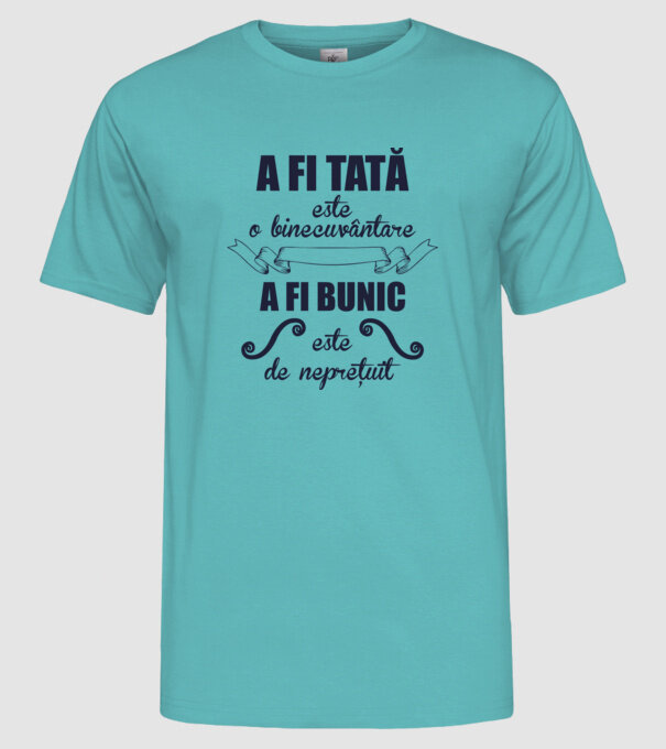 a fi tată este o binecuvântare, a fi bunic este de neprețuit model turcoaz pe tricou