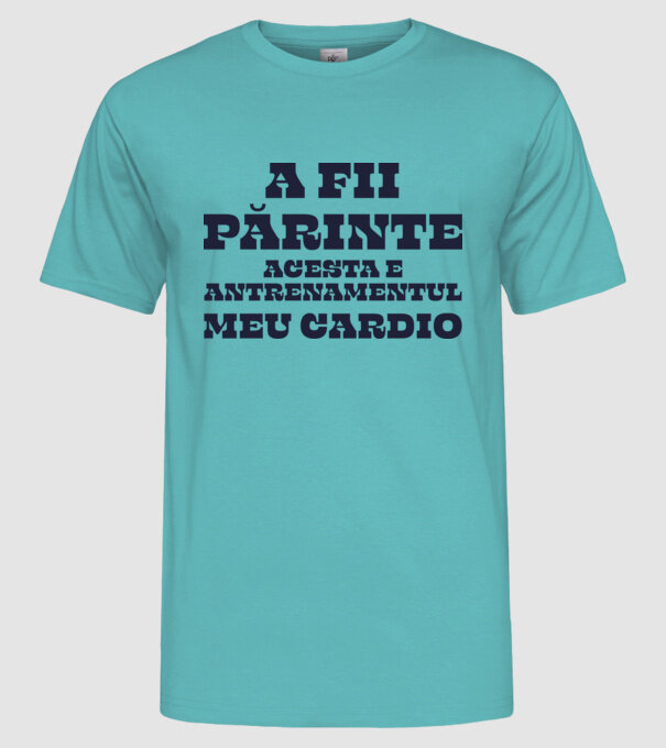 A fii părinte - acesta e antrenamentul meu cardio model turcoaz pe tricou