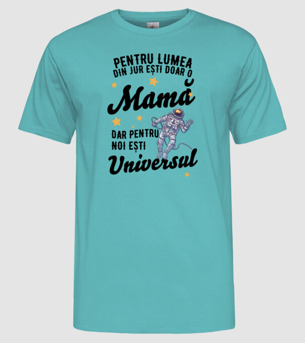 Pentru lumea din jur ești doar o mamă, dar pentru noi ești universul model turcoaz pe tricou