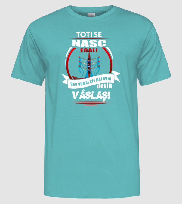 Toți se nasc egali, dar numai cei mai buni devin vâslași model turcoaz pe tricou