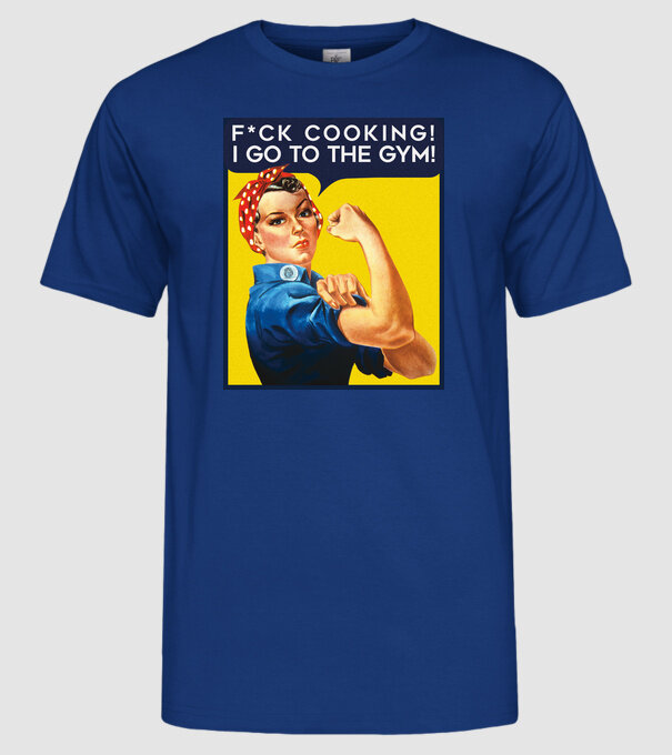 Fuck cooking ... got to the gym! model albastru regal pe tricou