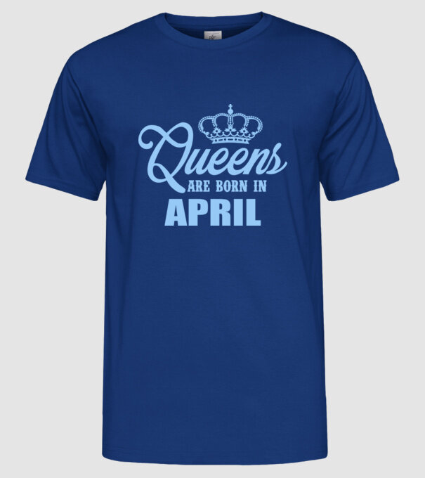 Queens are born in - April model albastru regal pe tricou