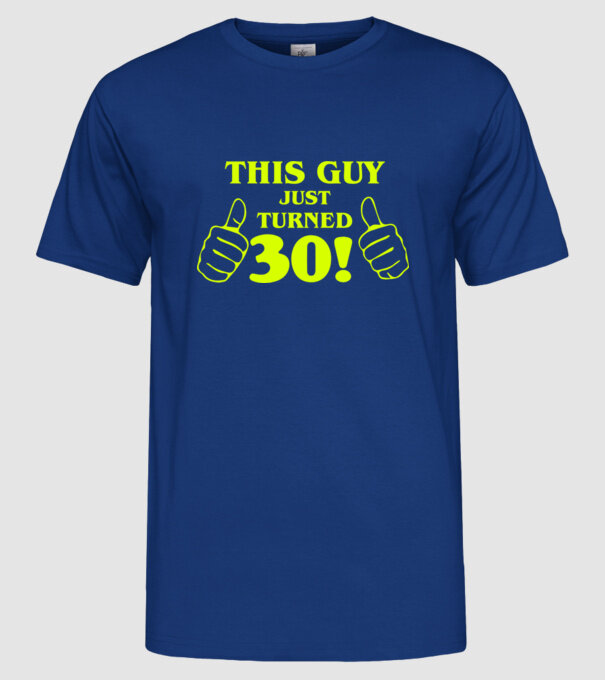 This guy just turned - 30 model albastru regal pe tricou