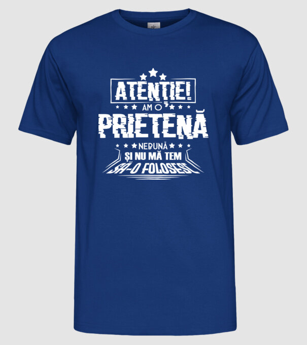 Atenție! Am o prietenă nebună și nu mă tem s-o folosesc. model albastru regal pe tricou