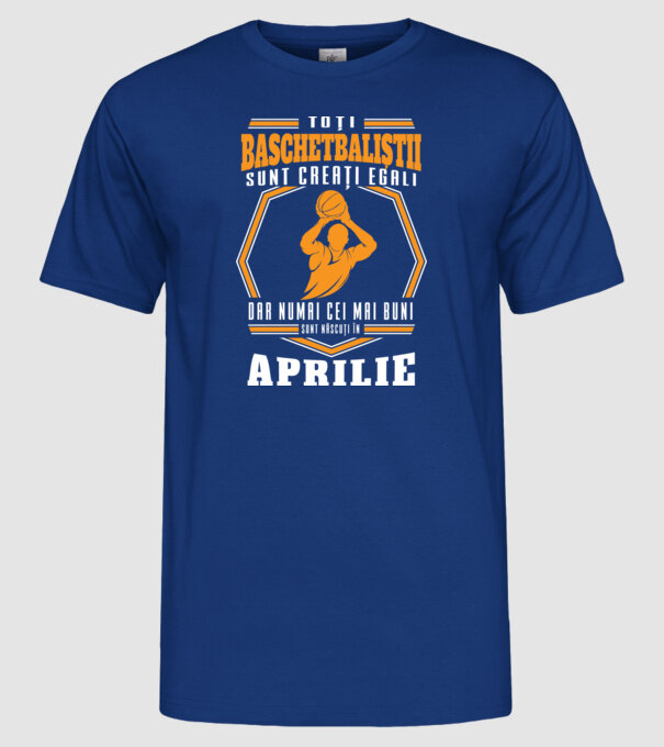 Toți baschetbaliștii sunt creați egali, dar numai cei mai buni sunt născuți în aprilie model albastru regal pe tricou