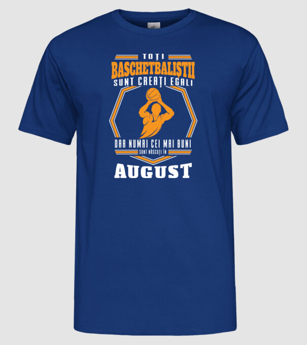 Toți baschetbaliștii sunt creați egali, dar numai cei mai buni sunt născuți în august model albastru regal pe tricou
