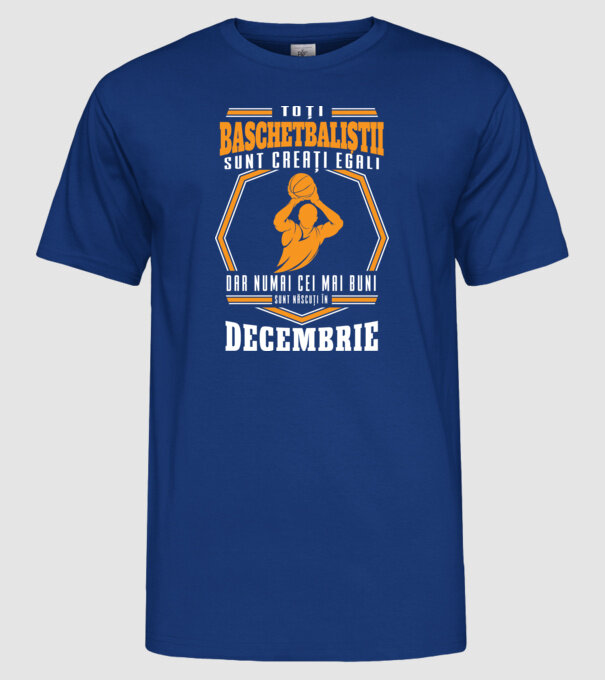 Toți baschetbaliștii sunt creați egali, dar numai cei mai buni sunt născuți în decembrie model albastru regal pe tricou