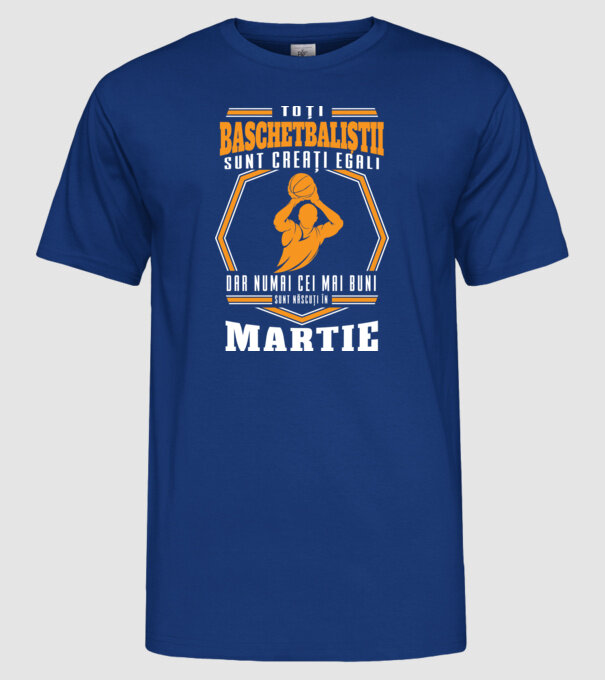 Toți baschetbaliștii sunt creați egali, dar numai cei mai buni sunt născuți în martie model albastru regal pe tricou