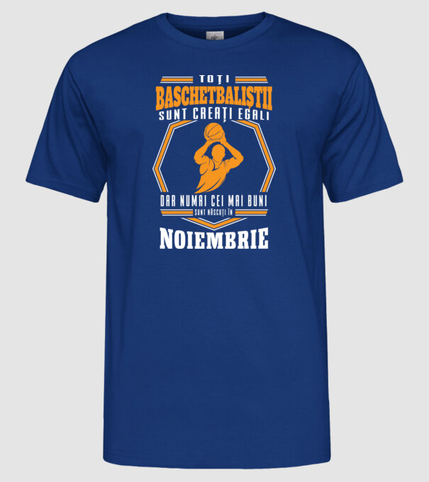 Toți baschetbaliștii sunt creați egali, dar numai cei mai buni sunt născuți în noiembrie model albastru regal pe tricou