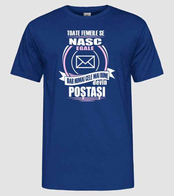 Toate femeile se nasc egale, dar numai cele mai bune devin poștași model albastru regal pe tricou