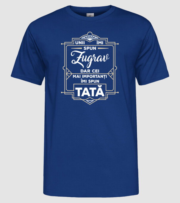 Unii îmi spun Zugrav, dar cei mai importanți îmi spun tată model albastru regal pe tricou