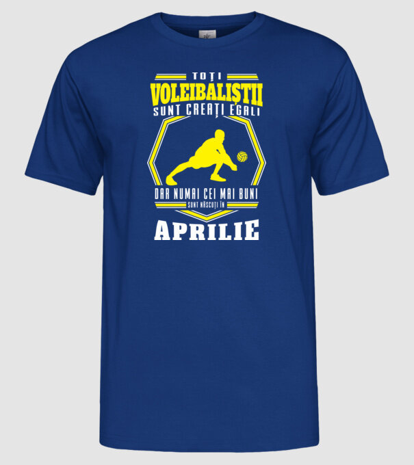 Toți voleibaliștii sunt creați egali, dar numai cei mai buni sunt născuți în aprilie model albastru regal pe tricou