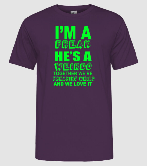 'I''m a freak He''s a weirdo' model mov pe tricou