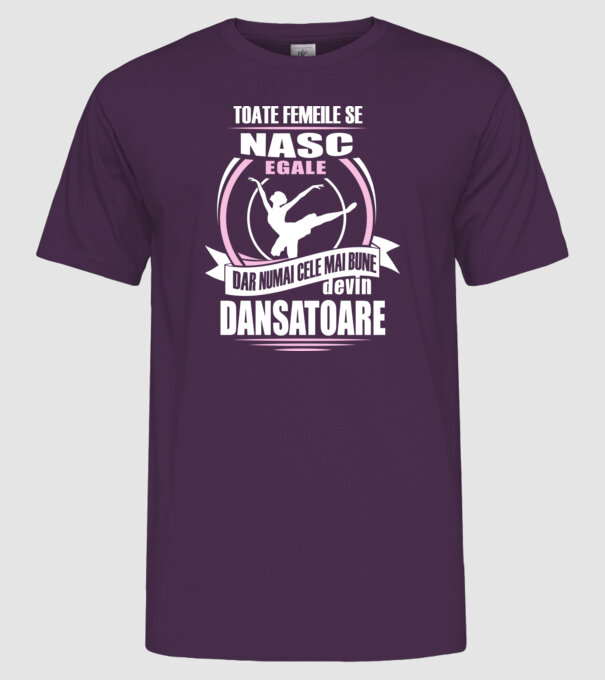 Toate femeile se nasc egale, dar numai cele mai bune devin dansatoare model mov pe tricou