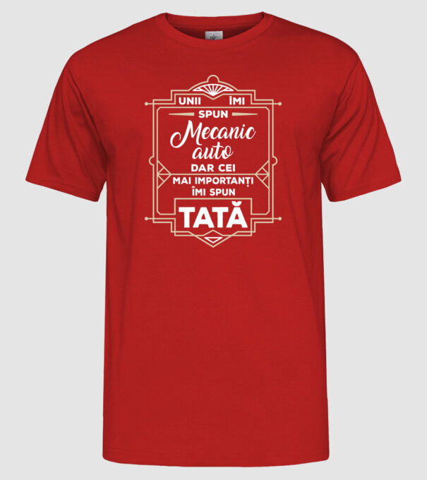 Unii îmi spun Mecanic auto, dar cei mai importanți îmi spun tată model roșu pe tricou