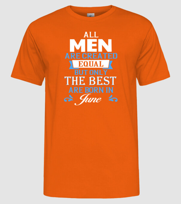 All men created equal but only the beat are born in june model portocaliu pe tricou